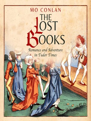 cover image of The Lost Books ~ Romance and Adventure in Tudor Times